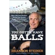 You Gotta Have Balls : How a Kid from Brooklyn Started from Scratch, Bought Yankee Stadium, and Created a Sports Empire