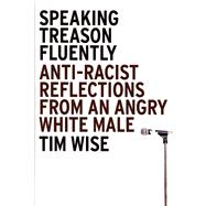 Speaking Treason Fluently Anti-Racist Reflections From an Angry White Male