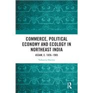 Commerce, Political Economy and Ecology in Northeast India
