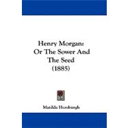 Henry Morgan : Or the Sower and the Seed (1885)