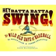 Hey Batta Batta Swing! The Wild Old Days of Baseball