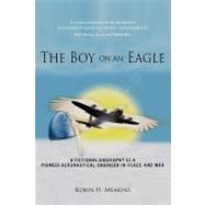 The Boy on an Eagle: A Fictional Biography of a Pioneer Aeronautical Engineer in Peace and War