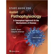 Study Guide for Applied Pathophysiology A Conceptual Approach to the Mechanisms of Disease