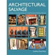 Architectural Salvage A Guide to Selecting, Buying and Using Reclaimed Building Materials