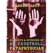 Exploits And Opinions Of Dr. Faustroll, Pataphysician: A Neo-Scientific Novel