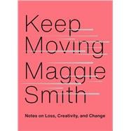 Keep Moving Notes on Loss, Creativity, and Change