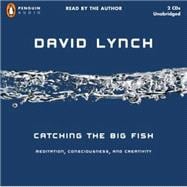 Catching the Big Fish Meditation, Consciousness, and Creativity