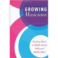 Growing Musicians Teaching Music in Middle School and Beyond