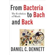 From Bacteria to Bach and Back The Evolution of Minds
