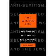 Wicked Son : Anti-Semitism, Self-Hatred, and the Jews