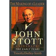 John Stott : The Making of a Leader -  A Biography of the Early Years