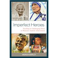 Imperfect Heroes Teaching in Challenging Times to Motivate Student Achievement