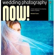 Wedding Photography NOW! A Fresh Approach to Shooting Modern Nuptials