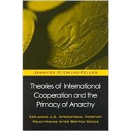 Theories of International Cooperation and the Primacy of Anarchy : Explaining U. S. International Monetary Policy-Making after Bretton Woods