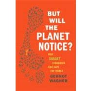 But Will the Planet Notice? How Smart Economics Can Save the World