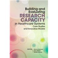 Building and Evaluating Research Capacity in Healthcare Systems Case Studies and Innovative Models