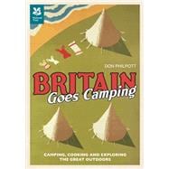 Britain Goes Camping : Camping, Cooking and Exploring the Great Outdoors