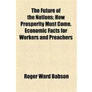 The Future of the Nations: How Prosperity Must Come. Economic Facts for Workers and Preachers
