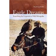 Eagle Dreams : Searching for Legends in Wild Mongolia
