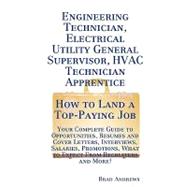 Engineering Technician, Electrical Utility General Supervisor, HVAC Technician Apprentice - How to Land a Top-Paying Job : Your Complete Guide to Opportunities, Resumes and Cover Letters, Interviews, Salaries, Promotions, What to Expect from Recruiters and More!