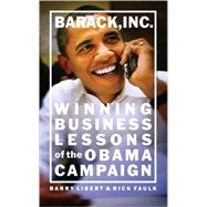 Barack, Inc : Winning Business Lessons of the Obama Campaign