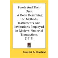 Funds and Their Uses : A Book Describing the Methods, Instruments and Institutions Employed in Modern Financial Transactions (1916)
