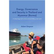 Energy, Governance and Security in Thailand and Myanmar (Burma)