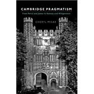 Cambridge Pragmatism From Peirce and James to Ramsey and Wittgenstein
