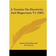 Treatise on Electricity and Magnetism V1