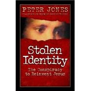 Stolen Identity: The Conspiracy to Reinvent Jesus