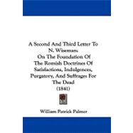 A Second and Third Letter to N. Wiseman: On the Foundation of the Romish Doctrines of Satisfactions, Indulgences, Purgatory, and Suffrages for the Dead