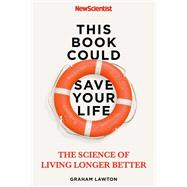 This Book Could Save Your Life The Real Science of Living Longer Better