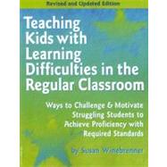 Teaching Kids with Learning Difficulties in the Regular Classroom : Ways to Challenge and Motivate Struggling Students to Achieve Proficiency with Required Standards