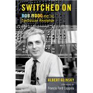Switched On Bob Moog and the Synthesizer Revolution