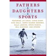 Fathers & Daughters & Sports: Featuring Jim Craig, Chris Evert, Mike Golic, Doris Kearns Goodwin, Sally Jenkins, Steve Rushin, Bill Simmons, and Others