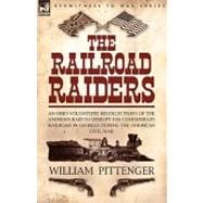 The Railroad Raiders: An Ohio Volunteers Recollections of the Andrews Raid to Disrupt the Confederate Railroad in Georgia During the American Civil War