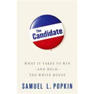 The Candidate What it Takes to Win - and Hold - the White House
