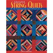 Liberated String Quilts : 20 Foundation-Free Projects