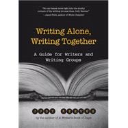 Writing Alone, Writing Together A Guide for Writers and Writing Groups