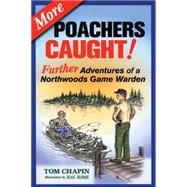 More Poachers Caught! Further Adventures of a Northwoods Game Warden