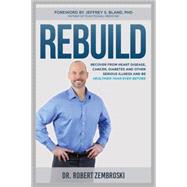 Rebuild Recover From Heart Disease, Cancer, Diabetes and other Serious Illness and Be Healthier Than Ever Before