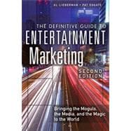 The Definitive Guide to Entertainment Marketing Bringing the Moguls, the Media, and the Magic to the World