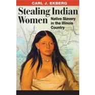 Stealing Indian Women : Native Slavery in the Illinois Country
