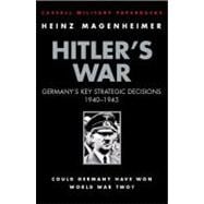 Hitler's War Germany's Key Strategic Decisions 1940-45