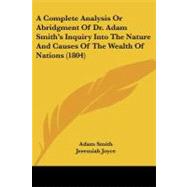 A Complete Analysis Or Abridgment Of Dr. Adam Smith's Inquiry Into The Nature And Causes Of The Wealth Of Nations