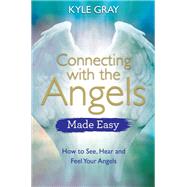 Connecting with the Angels Made Easy How to See, Hear and Feel Your Angels