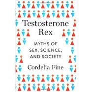 Testosterone Rex Myths of Sex, Science, and Society
