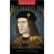 Richard III: The Maligned King The Maligned King