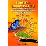 Survival Improvisation : The Mission-Critical Modification of Physical Resources and Mental Attitudes During A Survival Situation