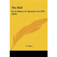 Ball : Or A Glance at Almack's, In 1829 (1829)